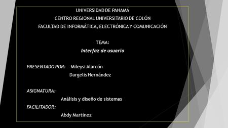 UNIVERSIDAD DE PANAMÁ CENTRO REGIONAL UNIVERSITARIO DE COLÓN FACULTAD DE INFORMÁTICA, ELECTRÓNICA Y COMUNICACIÓN TEMA: Interfaz de usuario PRESENTADO POR: