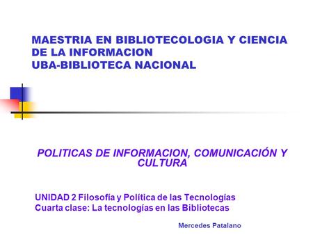 MAESTRIA EN BIBLIOTECOLOGIA Y CIENCIA DE LA INFORMACION UBA-BIBLIOTECA NACIONAL POLITICAS DE INFORMACION, COMUNICACIÓN Y CULTURA UNIDAD 2 Filosofía y Política.