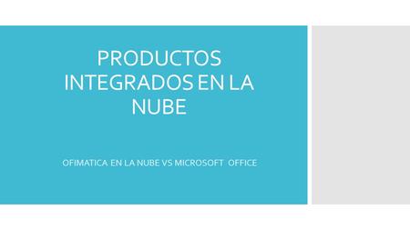 PRODUCTOS INTEGRADOS EN LA NUBE OFIMATICA EN LA NUBE VS MICROSOFT OFFICE.