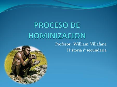 Profesor : William Villafane Historia 1° secundaria.