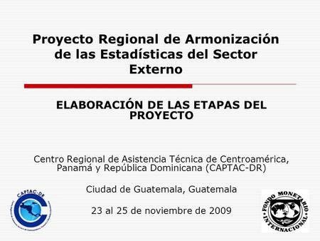 Proyecto Regional de Armonización de las Estadísticas del Sector Externo ELABORACIÓN DE LAS ETAPAS DEL PROYECTO Centro Regional de Asistencia Técnica de.
