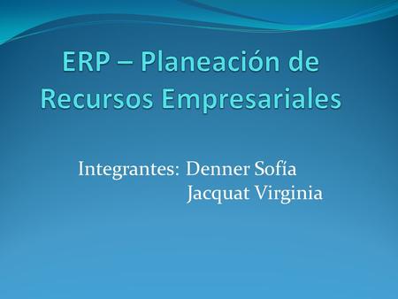 Integrantes: Denner Sofía Jacquat Virginia. ¿Qué es un ERP?