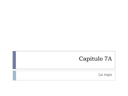 Capitulo 7A La ropa. The clothes El abrigo The coat.