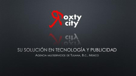 Fray Justo Sierra #290-8 Col. Marrón, Tijuana, B.C., Mexico | www.roxtycity.com.