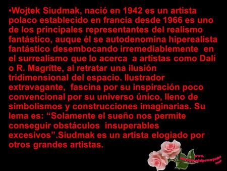 Wojtek Siudmak, nació en 1942 es un artista polaco establecido en francia desde 1966 es uno de los principales representantes del realismo fantástico,
