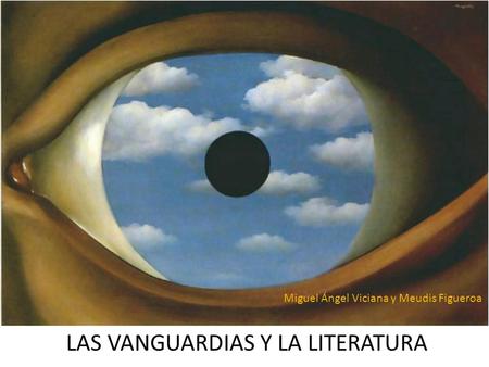 LAS VANGUARDIAS Y LA LITERATURA Miguel Ángel Viciana y Meudis Figueroa.