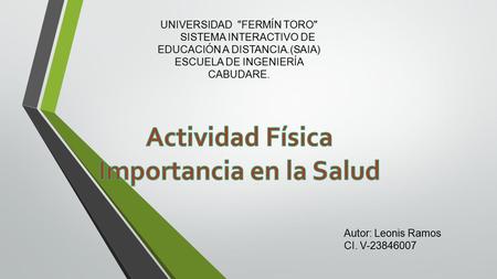 UNIVERSIDAD FERMÍN TORO SISTEMA INTERACTIVO DE EDUCACIÓN A DISTANCIA.(SAIA) ESCUELA DE INGENIERÍA CABUDARE. Autor: Leonis Ramos CI. V-23846007.