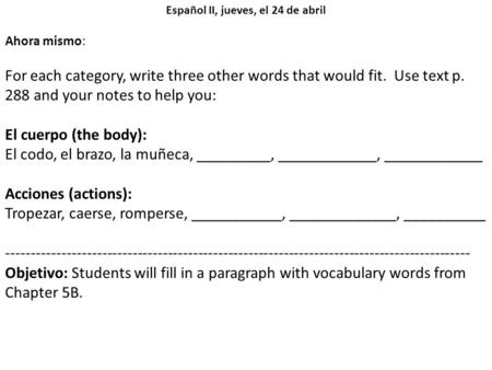 Español II, jueves, el 24 de abril Ahora mismo: For each category, write three other words that would fit. Use text p. 288 and your notes to help you: