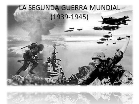 LA SEGUNDA GUERRA MUNDIAL ( )