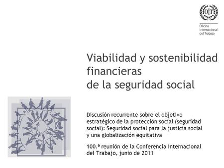 Viabilidad y sostenibilidad financieras de la seguridad social Discusión recurrente sobre el objetivo estratégico de la protección social (seguridad social):