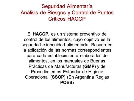 Seguridad Alimentaría Análisis de Riesgos y Control de Puntos Críticos HACCP El HACCP, es un sistema preventivo de control de los alimentos, cuyo objetivo.