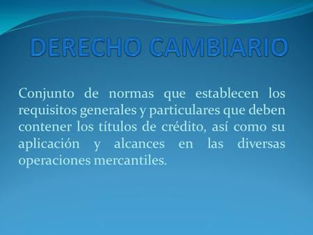 Conjunto de normas que establecen los requisitos generales y particulares que deben contener los títulos de crédito, así como su aplicación y alcances.
