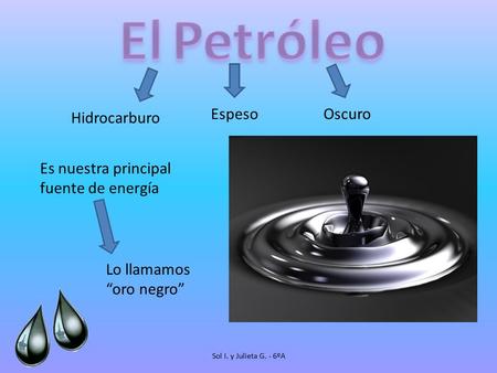 EspesoOscuro Hidrocarburo Es nuestra principal fuente de energía Lo llamamos “oro negro” Sol I. y Julieta G. - 6ºA.
