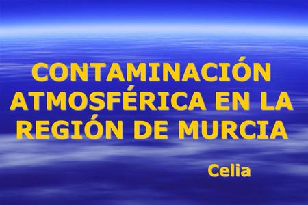 CONTAMINACIÓN ATMOSFÉRICA EN LA REGIÓN DE MURCIA Celia.