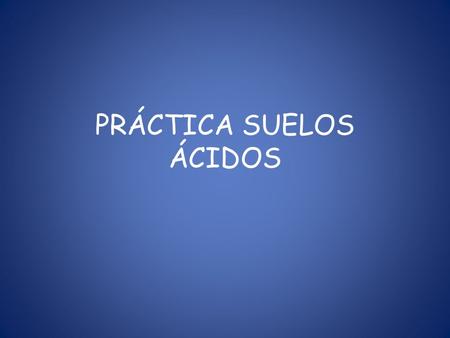 PRÁCTICA SUELOS ÁCIDOS. 1.- Se ha establecido por un método de diagnóstico calibrado que es necesario aplicar 1.000 kg ha -1 de caliza (100% pura y de.