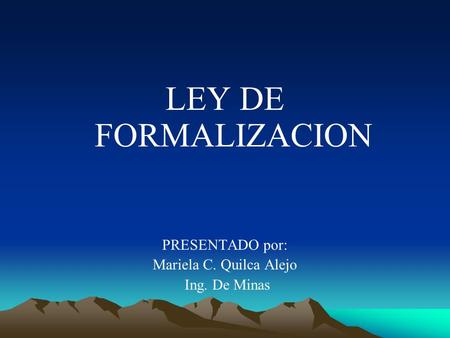 LEY DE FORMALIZACION PRESENTADO por: Mariela C. Quilca Alejo Ing. De Minas.