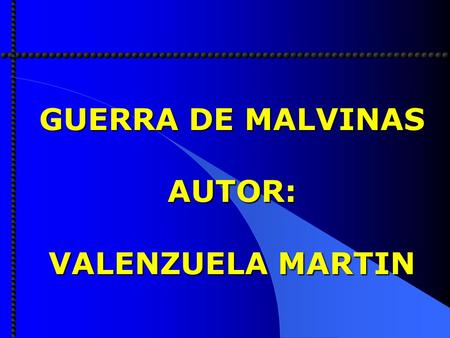 GUERRA DE MALVINAS AUTOR: VALENZUELA MARTIN. CAUSAS DE LA GUERRA LA JUNTA MILITAR decide llevar a cabo una LA JUNTA MILITAR decide llevar a cabo una ofensiva.