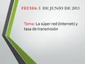 Tema: La súper red (Internet) y tasa de transmisión.