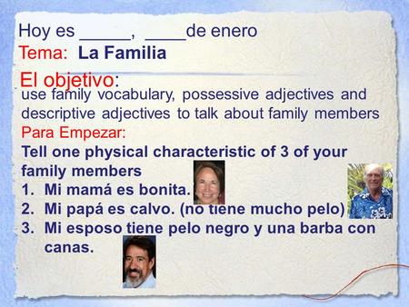 El objetivo: use family vocabulary, possessive adjectives and descriptive adjectives to talk about family members Para Empezar: Tell one physical characteristic.