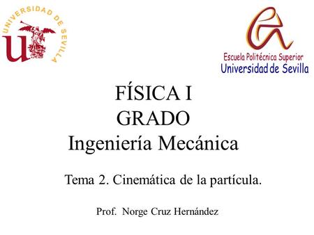FÍSICA I GRADO Ingeniería Mecánica Prof. Norge Cruz Hernández Tema 2. Cinemática de la partícula.