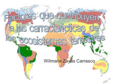 Wilmarie Zayas Carrasco. Introduccion En esta presentacion estare hablando de los factores y carractericticas de los ecosistemas terrestres, En donde.