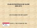 PLAN ESTRATÉGICO DE GIJÓN 2002-2012 AYUNTAMIENTO DE GIJÓN GIJON, 27 DE ENERO DE 2004.
