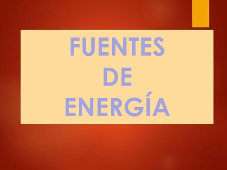 FUENTES DE ENERGÍA.  La energía es una magnitud física que asociamos con la capacidad que tienen los cuerpos para producir trabajo mecánico, emitir luz,