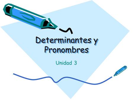Determinantes y Pronombres Unidad 3. Tienes que tener claros estos conceptos : Tienes que saber hacer estas actividades: La pronominalización Los determinates.