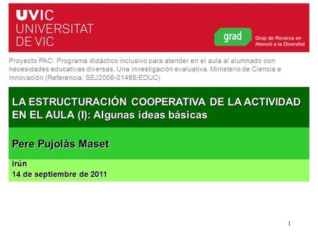 Programa CA/AC. Curso 2011-12)1 LA ESTRUCTURACIÓN COOPERATIVA DE LA ACTIVIDAD EN EL AULA (I): Algunas ideas básicas Irún 14 de septiembre de 2011 Proyecto.