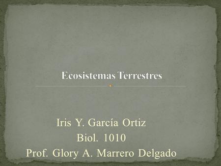 Iris Y. García Ortiz Biol. 1010 Prof. Glory A. Marrero Delgado.