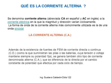 Ing. Gustavo Calderón Cbtis 122 Además de la existencia de fuentes de FEM de corriente directa o continua (C.D.) (como la que suministran las pilas o las.