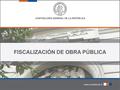 FISCALIZACIÓN DE OBRA PÚBLICA. Fiscalización de obra pública Productos de fiscalización: Auditorías. Investigaciones. Inspecciones.