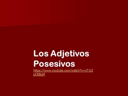 Los Adjetivos Posesivos https://www.youtube.com/watch?v=zT1kI pCRBqM.