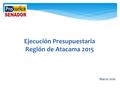 Ejecución Presupuestaria Región de Atacama 2015 Marzo 2016.