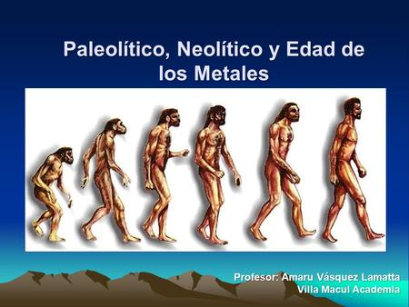 Paleolítico, Neolítico y Edad de los Metales