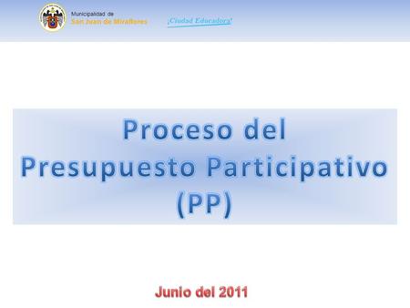 Municipalidad de. PRESUPUESTO PARTICIPATIVO: Es un proceso en que las autoridades municipales, sector privado, población organizada y representantes de.