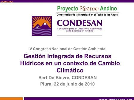 IV Congreso Nacional de Gestión Ambiental Gestión Integrada de Recursos Hídricos en un contexto de Cambio Climático Bert De Bievre, CONDESAN Piura, 22.