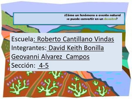 Escuela: Roberto Cantillano Vindas Integrantes: David Keith Bonilla Geovanni Alvarez Campos Sección: 4-5.