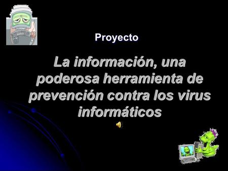 La información, una poderosa herramienta de prevención contra los virus informáticos Proyecto.