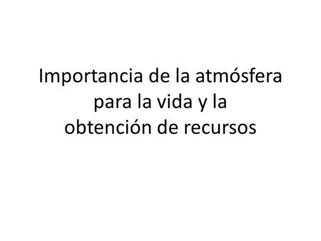 Importancia de la atmósfera para la vida y la obtención de recursos