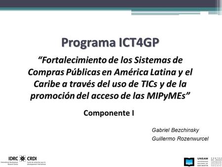 Componente I Gabriel Bezchinsky Guillermo Rozenwurcel Programa ICT4GP “Fortalecimiento de los Sistemas de Compras Públicas en América Latina y el Caribe.
