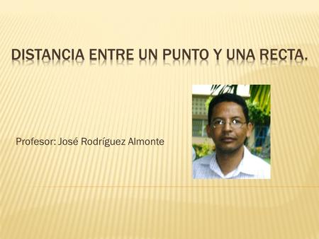 Profesor: José Rodríguez Almonte. . L La pendiente de esta recta es: Por lo tanto, la pendiente de la recta perpendicular a ella es: Determinaremos la.