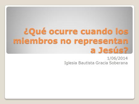¿Qué ocurre cuando los miembros no representan a Jesús? 1/06/2014 Iglesia Bautista Gracia Soberana.