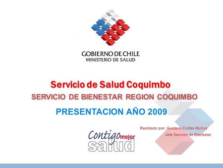 Servicio de Salud Coquimbo SERVICIO DE BIENESTAR REGION COQUIMBO PRESENTACION AÑO 2009 Realizado por: Gustavo Cortés Muñoz Jefe Sección de Bienestar.