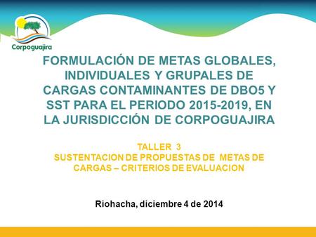 FORMULACIÓN DE METAS GLOBALES, INDIVIDUALES Y GRUPALES DE CARGAS CONTAMINANTES DE DBO5 Y SST PARA EL PERIODO 2015-2019, EN LA JURISDICCIÓN DE CORPOGUAJIRA.