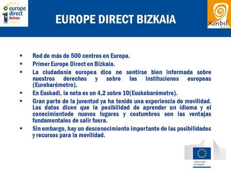 EUROPE DIRECT BIZKAIA  Red de más de 500 centros en Europa.  Primer Europe Direct en Bizkaia.  La ciudadanía europea dice no sentirse bien informada.