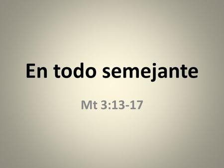 En todo semejante Mt 3:13-17. Resumen (Mt 1:17) El expediente legal del trono (Mt 1:18-25) Sangre real (Mt 2)El Testimonio de los profetas (Mt 3:1-12)El.