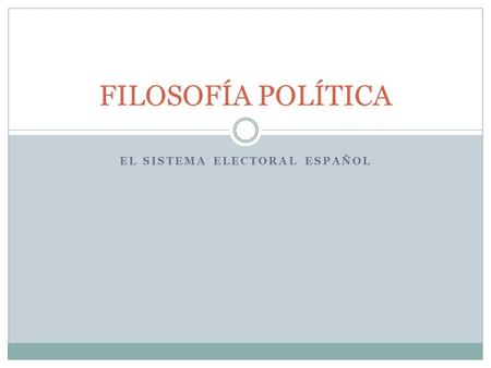 EL SISTEMA ELECTORAL ESPAÑOL FILOSOFÍA POLÍTICA. CONSTITUCIÓN. ART. 68. L.O. 5/1985. Regulado por: