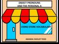 USING STORE VOCABULARY AMANDA EWOLDT TODD OBJECT PRONOUNS AND THE PERSONAL A.