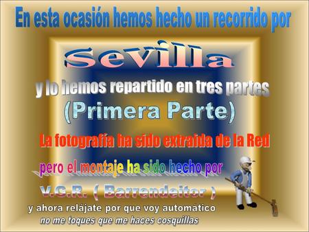 ¡¡Advertencia!! Antes de empezar quiero hacer constar que todas las fotografías que componen los tres pps dedicados a Sevilla, han sido descargadas.